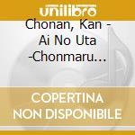 Chonan, Kan - Ai No Uta -Chonmaru Saranheyo- cd musicale