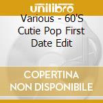 Various - 60'S Cutie Pop First Date Edit cd