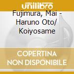 Fujimura, Mai - Haruno Oto/ Koiyosame cd