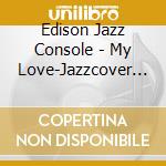 Edison Jazz Console - My Love-Jazzcover Paul Mccartn *    Ey cd
