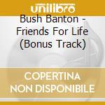 Bush Banton - Friends For Life (Bonus Track) cd
