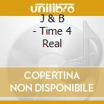 J & B - Time 4 Real cd