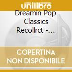 Dreamin Pop Classics Recollrct - Dreamin Pop Classics Recollrct cd