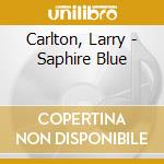 Carlton, Larry - Saphire Blue cd musicale di Larry Carlton