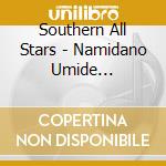 Southern All Stars - Namidano Umide Dakaretai Sea cd musicale di Southern All Stars