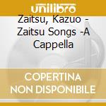 Zaitsu, Kazuo - Zaitsu Songs -A Cappella cd musicale