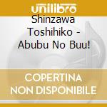 Shinzawa Toshihiko - Abubu No Buu! cd