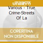 Various - True Crime-Streets Of La cd