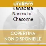 Kawabata Narimichi - Chaconne cd musicale