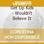 Get Up Kids - Wouldn't Believe It cd
