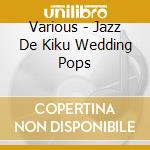 Various - Jazz De Kiku Wedding Pops cd