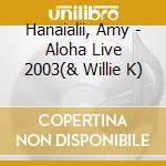 Hanaialii, Amy - Aloha Live 2003(& Willie K) cd
