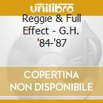 Reggie & Full Effect - G.H. '84-'87 cd