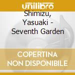 Shimizu, Yasuaki - Seventh Garden cd