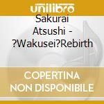 Sakurai Atsushi - ?Wakusei?Rebirth cd