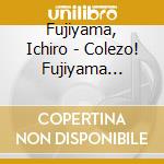 Fujiyama, Ichiro - Colezo! Fujiyama Ichiro Best cd