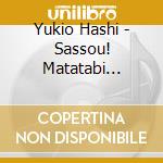 Yukio Hashi - Sassou! Matatabi Meikyoku Shuu cd musicale di Yukio Hashi