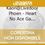 Kaori@Livedoor Phoen - Heart No Ace Ga Detekonai cd musicale