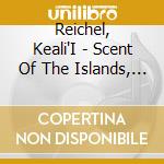 Reichel, Keali'I - Scent Of The Islands, Scent Of Memor cd