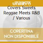 Covers Sweets Reggae Meets R&B / Various cd