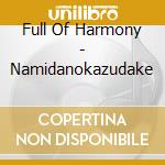 Full Of Harmony - Namidanokazudake cd