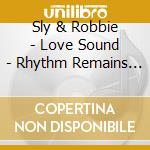 Sly & Robbie - Love Sound - Rhythm Remains Th      E Same cd musicale di Sly & Robbie