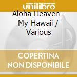Aloha Heaven - My Hawaii / Various cd