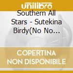 Southern All Stars - Sutekina Birdy(No No Birdy) cd musicale di Southern All Stars