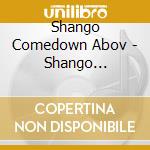 Shango Comedown Abov - Shango Comedown Above Me cd