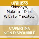 Shionoya, Makoto - Duet With (& Makoto Ozone) cd musicale di Shionoya, Makoto