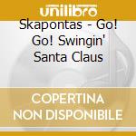 Skapontas - Go! Go! Swingin' Santa Claus cd
