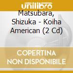 Matsubara, Shizuka - Koiha American (2 Cd) cd