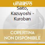 Saito, Kazuyoshi - Kuroban cd