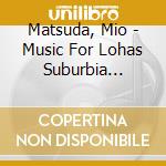Matsuda, Mio - Music For Lohas Suburbia Living cd