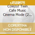 Colezo! Twin Cafe Music Cinema Mode  (2 Cd) cd