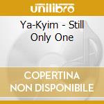 Ya-Kyim - Still Only One cd