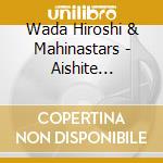 Wada Hiroshi & Mahinastars - Aishite Aishite Aishichattanoyo cd