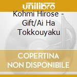 Kohmi Hirose - Gift/Ai Ha Tokkouyaku cd musicale