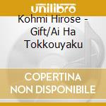 Kohmi Hirose - Gift/Ai Ha Tokkouyaku cd