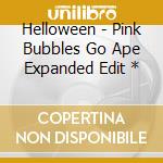Helloween - Pink Bubbles Go Ape Expanded Edit * cd
