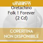 Oretachino Folk ! Forever (2 Cd) cd