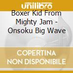Boxer Kid From Mighty Jam - Onsoku Big Wave cd