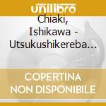 Chiaki, Ishikawa - Utsukushikereba Soredeii * cd