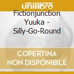 Fictionjunction Yuuka - Silly-Go-Round cd