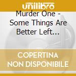 Murder One - Some Things Are Better Left Unsaid cd