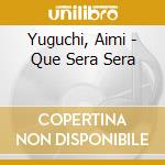 Yuguchi, Aimi - Que Sera Sera cd