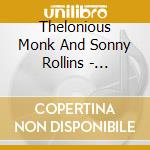 Thelonious Monk And Sonny Rollins - Thelonious Monk And Sonny Rollins (Japan Cd) cd musicale di Thelonious Monk And Sonny Rollins