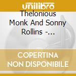 Thelonious Monk And Sonny Rollins - Thelonious Monk And Sonny Rollins (Japan Cd) cd