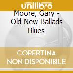 Moore, Gary - Old New Ballads Blues cd