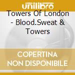 Towers Of London - Blood.Sweat & Towers cd musicale di Towers Of London